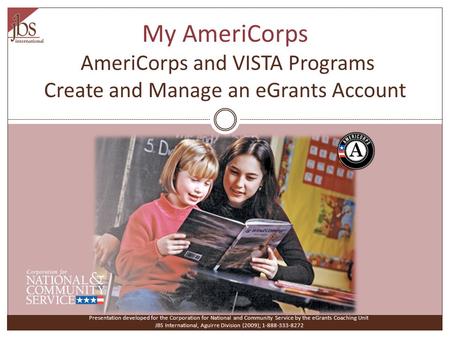 My AmeriCorps AmeriCorps and VISTA Programs Create and Manage an eGrants Account Presentation developed for the Corporation for National and Community.