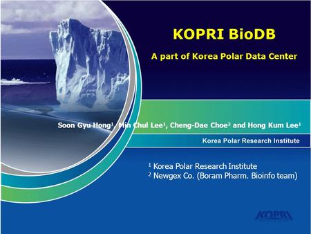 Soon Gyu Hong 1, Min Chul Lee 1, Cheng-Dae Choe 2 and Hong Kum Lee 1 KOPRI BioDB A part of Korea Polar Data Center 1 Korea Polar Research Institute 2 Newgex.