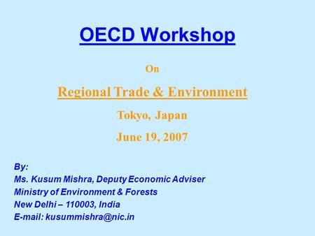 OECD Workshop By: Ms. Kusum Mishra, Deputy Economic Adviser Ministry of Environment & Forests New Delhi – 110003, India   On Regional.