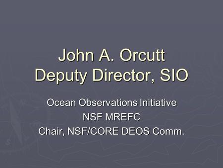 John A. Orcutt Deputy Director, SIO Ocean Observations Initiative NSF MREFC Chair, NSF/CORE DEOS Comm.