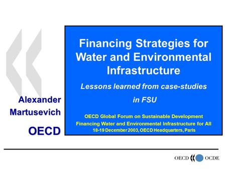 Financing Strategies for Water and Environmental Infrastructure Lessons learned from case-studies in FSU OECD Global Forum on Sustainable Development Financing.