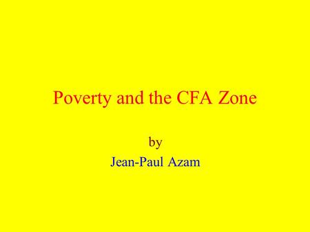 Poverty and the CFA Zone by Jean-Paul Azam. Three Main Issues Impact of 1994 devaluation on poverty Impact of belonging to the CFA zone on the growth.