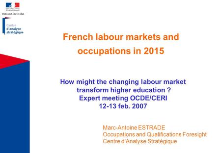 PREMIER MINISTRE French labour markets and occupations in 2015 How might the changing labour market transform higher education ? Expert meeting OCDE/CERI.