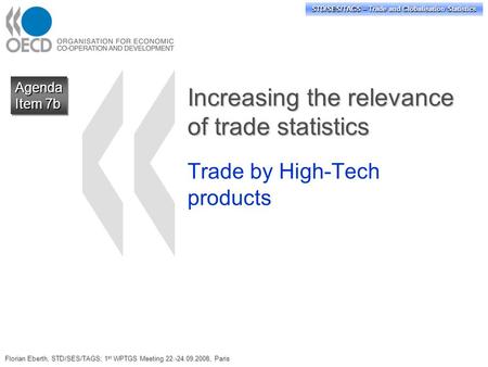 STD/SES/TAGS – Trade and Globalisation Statistics Increasing the relevance of trade statistics Trade by High-Tech products Agenda Item 7b Agenda Florian.