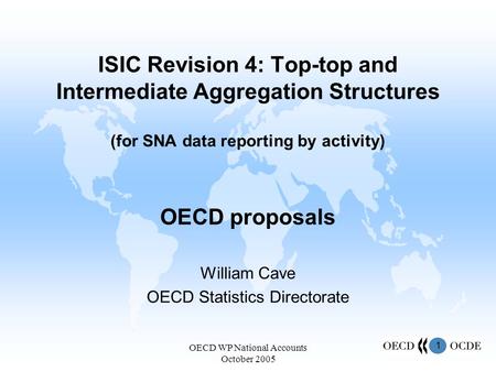 1 OECD WP National Accounts October 2005 ISIC Revision 4: Top-top and Intermediate Aggregation Structures (for SNA data reporting by activity) OECD proposals.