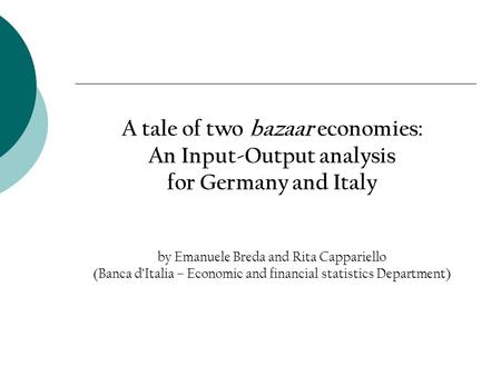 A tale of two bazaar economies: An Input-Output analysis for Germany and Italy by Emanuele Breda and Rita Cappariello (Banca dItalia – Economic and financial.