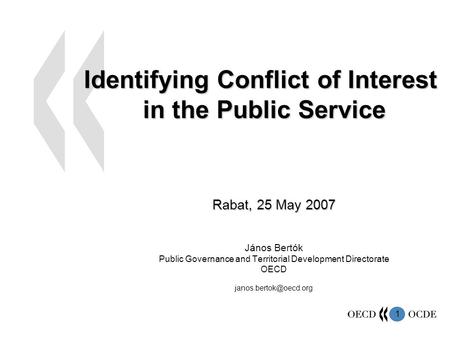 1 Identifying Conflict of Interest in the Public Service Rabat, 25 May 2007 János Bertók Public Governance and Territorial Development Directorate OECD.