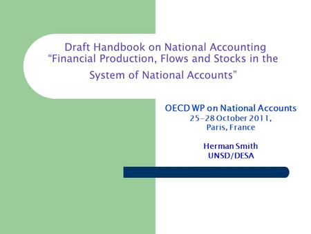 Draft Handbook on National Accounting Financial Production, Flows and Stocks in the System of National Accounts OECD WP on National Accounts 25-28 October.