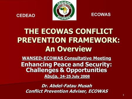 1 THE ECOWAS CONFLICT PREVENTION FRAMEWORK: An Overview WANSED-ECOWAS Consultative Meeting Enhancing Peace and Security: Challenges & Opportunities Abuja,