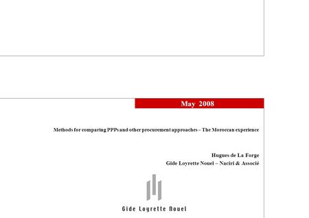 May 2008 Hugues de La Forge Gide Loyrette Nouel – Naciri & Associé Methods for comparing PPPs and other procurement approaches – The Moroccan experience.