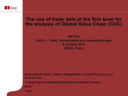 Natale Renato Fazio, Stefano Menghinello, Carmela Pascucci and Carla Sciullo Foreign trade and multinational enterprises statistics Division ISTAT ITALY.