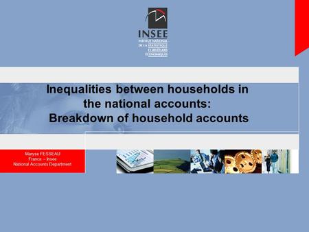 Inequalities between households in the national accounts: Breakdown of household accounts Maryse FESSEAU France – Insee National Accounts Department.