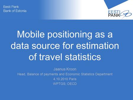 Autori nimiPresentatsiooni teema 1 Mobile positioning as a data source for estimation of travel statistics Jaanus Kroon Head, Balance of payments and Economic.