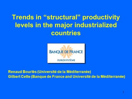 1 Renaud Bourlès (Université de la Méditerranée) Gilbert Cette (Banque de France and Université de la Méditerranée) Trends in structural productivity levels.