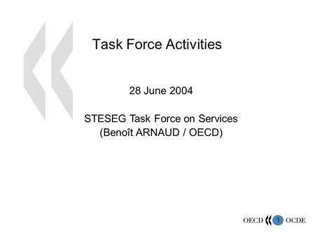 1 Task Force Activities 28 June 2004 STESEG Task Force on Services (Benoît ARNAUD / OECD)