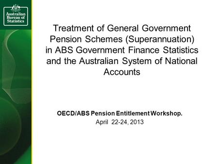 Treatment of General Government Pension Schemes (Superannuation) in ABS Government Finance Statistics and the Australian System of National Accounts OECD/ABS.