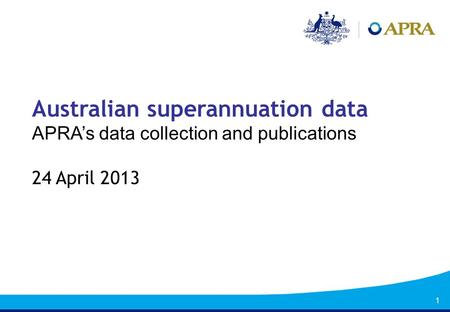 1 Australian superannuation data APRAs data collection and publications 24 April 2013.