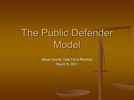 The Public Defender Model Bexar County Task Force Meeting March 9, 2011.