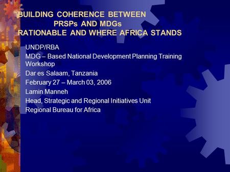 BUILDING COHERENCE BETWEEN PRSPs AND MDGs RATIONABLE AND WHERE AFRICA STANDS UNDP/RBA MDG – Based National Development Planning Training Workshop Dar es.