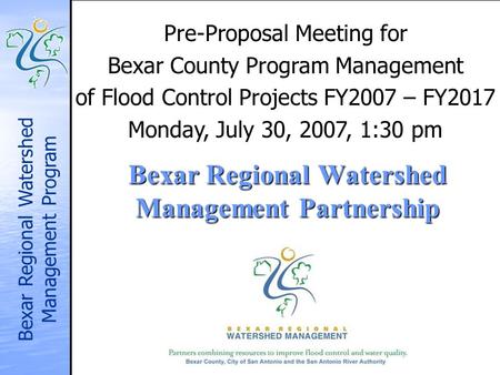 Bexar Regional Watershed Management Program Bexar Regional Watershed Management Partnership Pre-Proposal Meeting for Bexar County Program Management of.