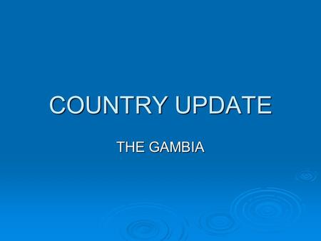 COUNTRY UPDATE THE GAMBIA. 1. Status of national planning process VISION 2020 exists as the long term development framework for the country to be operationalised.