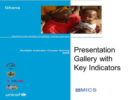 Presentation Gallery with Key Indicators. Child mortality, 2006 Infant mortality – 71 per 1,000 live births Under 5 mortality – 111 per 1,000 live births.