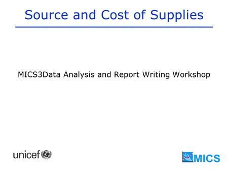 Source and Cost of Supplies MICS3Data Analysis and Report Writing Workshop.