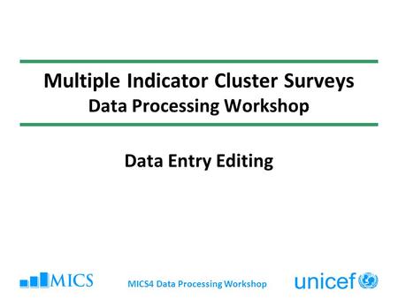 MICS4 Data Processing Workshop Multiple Indicator Cluster Surveys Data Processing Workshop Data Entry Editing.