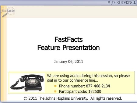 Slide 1 January 06, 2011 We are using audio during this session, so please dial in to our conference line… Phone number: 877-468-2134 Participant code: