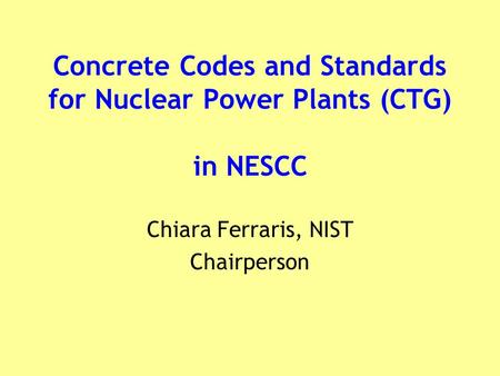 Chiara Ferraris, NIST Chairperson Concrete Codes and Standards for Nuclear Power Plants (CTG) in NESCC.