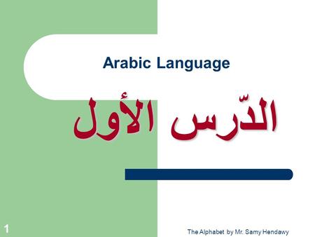 The Alphabet by Mr. Samy Hendawy 1 Arabic Language الدّرس الأول