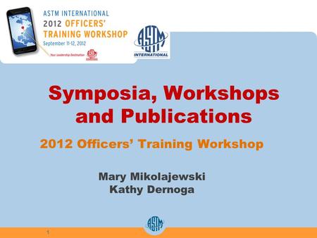 Symposia, Workshops and Publications 2012 Officers Training Workshop Mary Mikolajewski Kathy Dernoga 1.