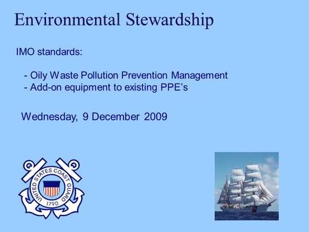 Environmental Stewardship IMO standards: - Oily Waste Pollution Prevention Management - Add-on equipment to existing PPEs Wednesday, 9 December 2009.