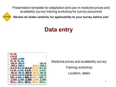 1 Data entry Presentation template for adaptation and use in medicine prices and availability survey training workshop for survey personnel Review all.