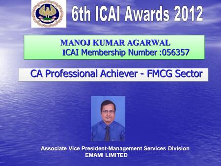 MANOJ KUMAR AGARWAL I CAI Membership Number :056357 MANOJ KUMAR AGARWAL I CAI Membership Number :056357 CA Professional Achiever - FMCG Sector CA Professional.