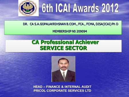 DR. CA S.A.GOPALAKRIHSNAN B.COM., FCA., FCMA, DISA(ICAI) Ph D MEMBERSHIP N0 209094 DR. CA S.A.GOPALAKRIHSNAN B.COM., FCA., FCMA, DISA(ICAI) Ph D MEMBERSHIP.