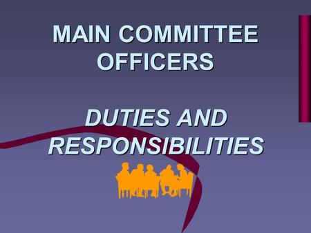 MAIN COMMITTEE OFFICERS DUTIES AND RESPONSIBILITIES.