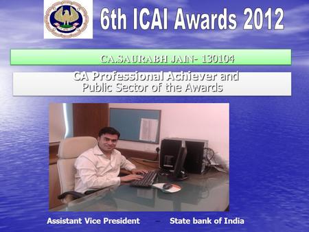 CA.SAURABH JAIN - 130104 CA.SAURABH JAIN - 130104 CA Professional Achiever and CA Professional Achiever and Public Sector of the Awards CA Professional.