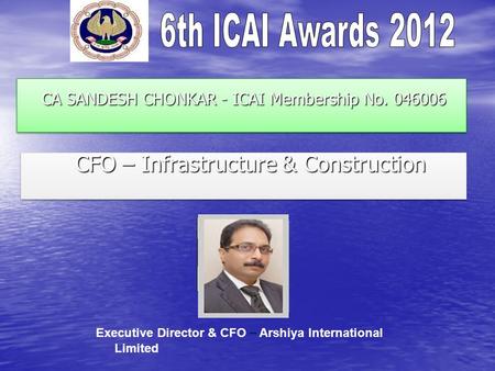 CA SANDESH CHONKAR - ICAI Membership No. 046006 CA SANDESH CHONKAR - ICAI Membership No. 046006 CFO – Infrastructure & Construction CFO – Infrastructure.