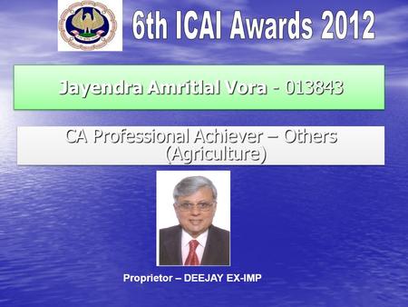 Jayendra Amritlal Vora - 013843 Jayendra Amritlal Vora - 013843 CA Professional Achiever – Others (Agriculture) Proprietor – DEEJAY EX-IMP.