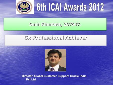 Sunil Khunteta, 207547. CA Professional Achiever Director, Global Customer Support, Oracle India Pvt Ltd.