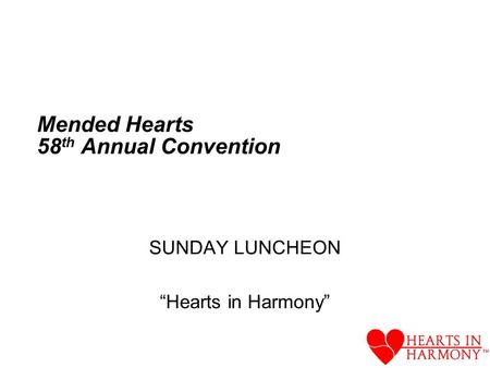 Mended Hearts 58 th Annual Convention SUNDAY LUNCHEON Hearts in Harmony.