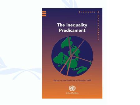 Inequality Inconsistent with UN Charter vision Worsened by aspects of globalization Confounds poverty reduction efforts Not only in developing countries.