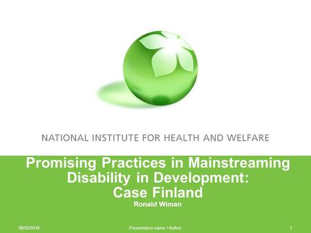 08/02/2014 Presentation name / Author1 Promising Practices in Mainstreaming Disability in Development: Case Finland Ronald Wiman.