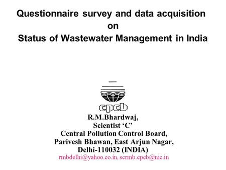 Questionnaire survey and data acquisition  on Status of Wastewater Management in India R.M.Bhardwaj, Scientist ‘C’ Central Pollution Control Board,