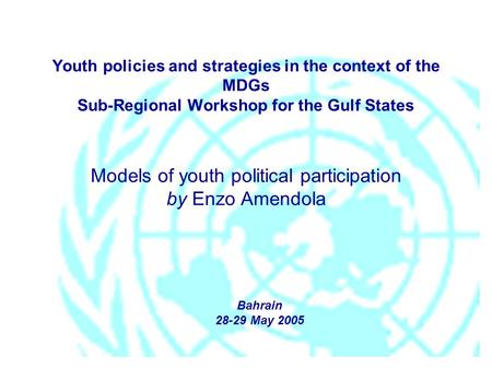 Youth policies and strategies in the context of the MDGs Sub-Regional Workshop for the Gulf States Models of youth political participation by Enzo Amendola.