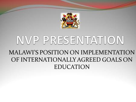 MALAWIS POSITION ON IMPLEMENTATION OF INTERNATIONALLY AGREED GOALS ON EDUCATION.