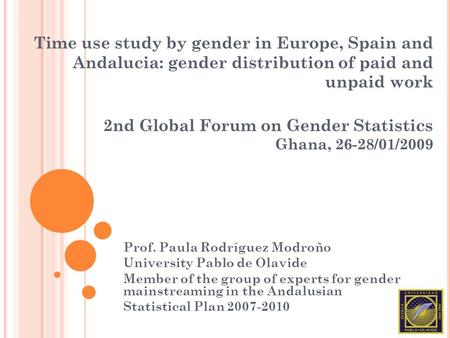 Time use study by gender in Europe, Spain and Andalucia: gender distribution of paid and unpaid work 2nd Global Forum on Gender Statistics Ghana, 26-28/01/2009.