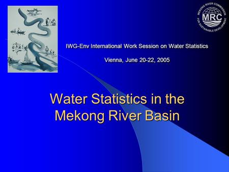 IWG-Env International Work Session on Water Statistics Vienna, June 20-22, 2005 Water Statistics in the Mekong River Basin.