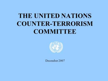 THE UNITED NATIONS COUNTER-TERRORISM COMMITTEE December 2007.